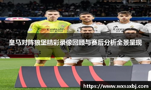 皇马对阵狼堡精彩录像回顾与赛后分析全景呈现